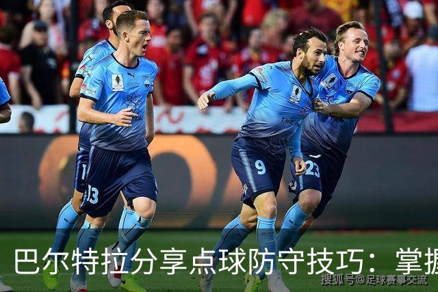 巴尔特拉分享点球防守技巧：掌握时机至关重要